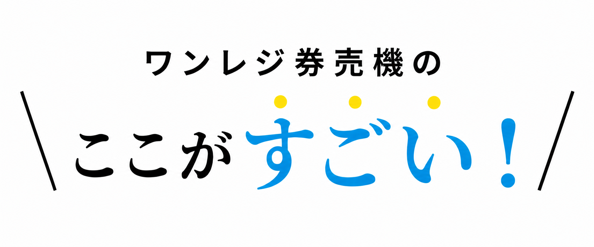 ワンレジ券売機のここがすごい！